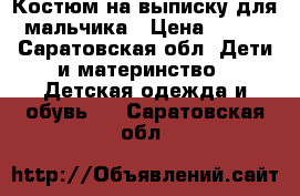 Костюм на выписку для мальчика › Цена ­ 250 - Саратовская обл. Дети и материнство » Детская одежда и обувь   . Саратовская обл.